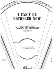 I Can't Be Bothered Now (from 'Damsel In Distress')